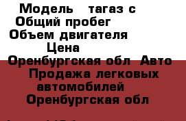  › Модель ­ тагаз с-10 › Общий пробег ­ 91 000 › Объем двигателя ­ 1 397 › Цена ­ 235 000 - Оренбургская обл. Авто » Продажа легковых автомобилей   . Оренбургская обл.